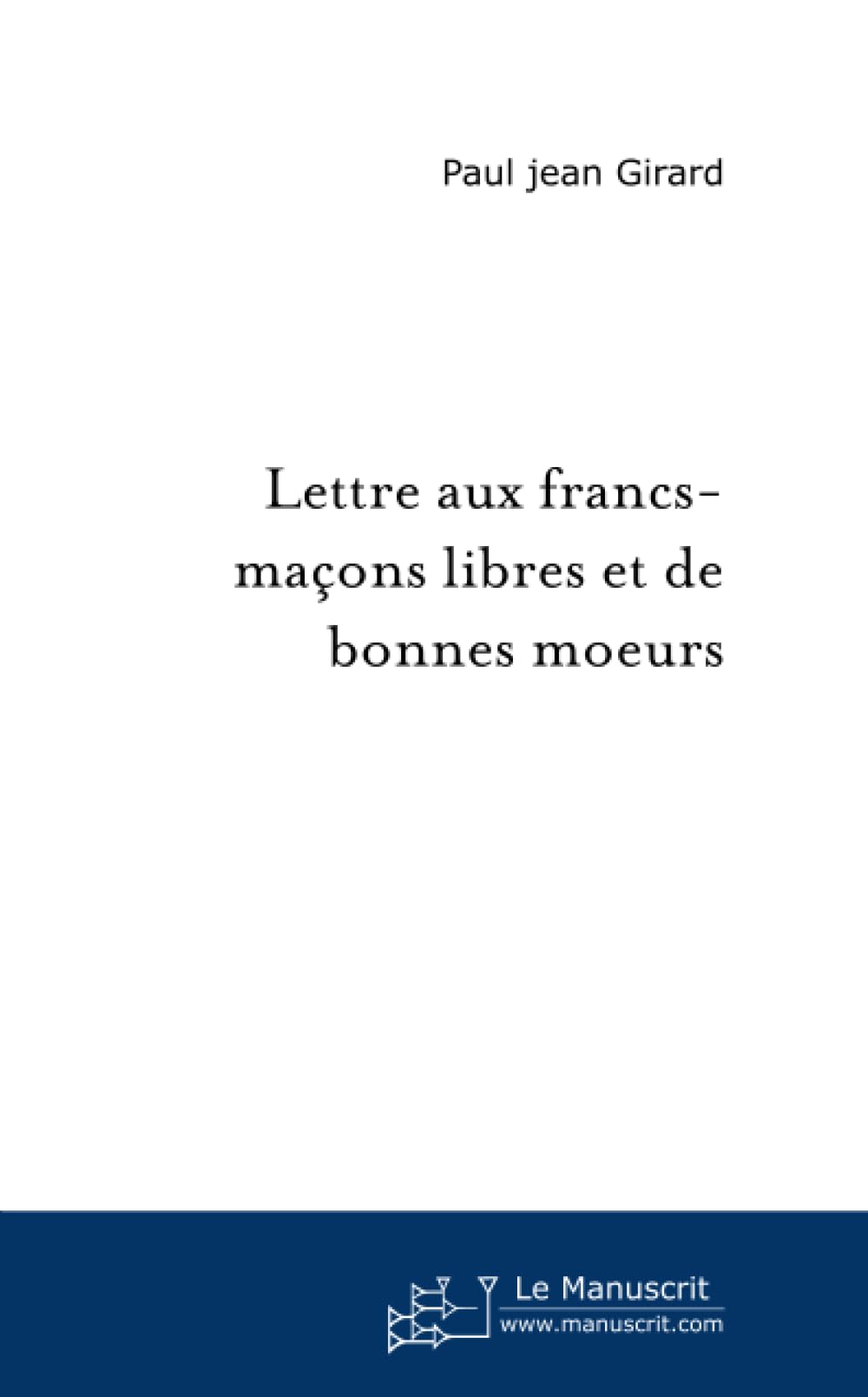 Lettre aux francs-maçons libres et de bonnes moeurs Essays & Short Stories