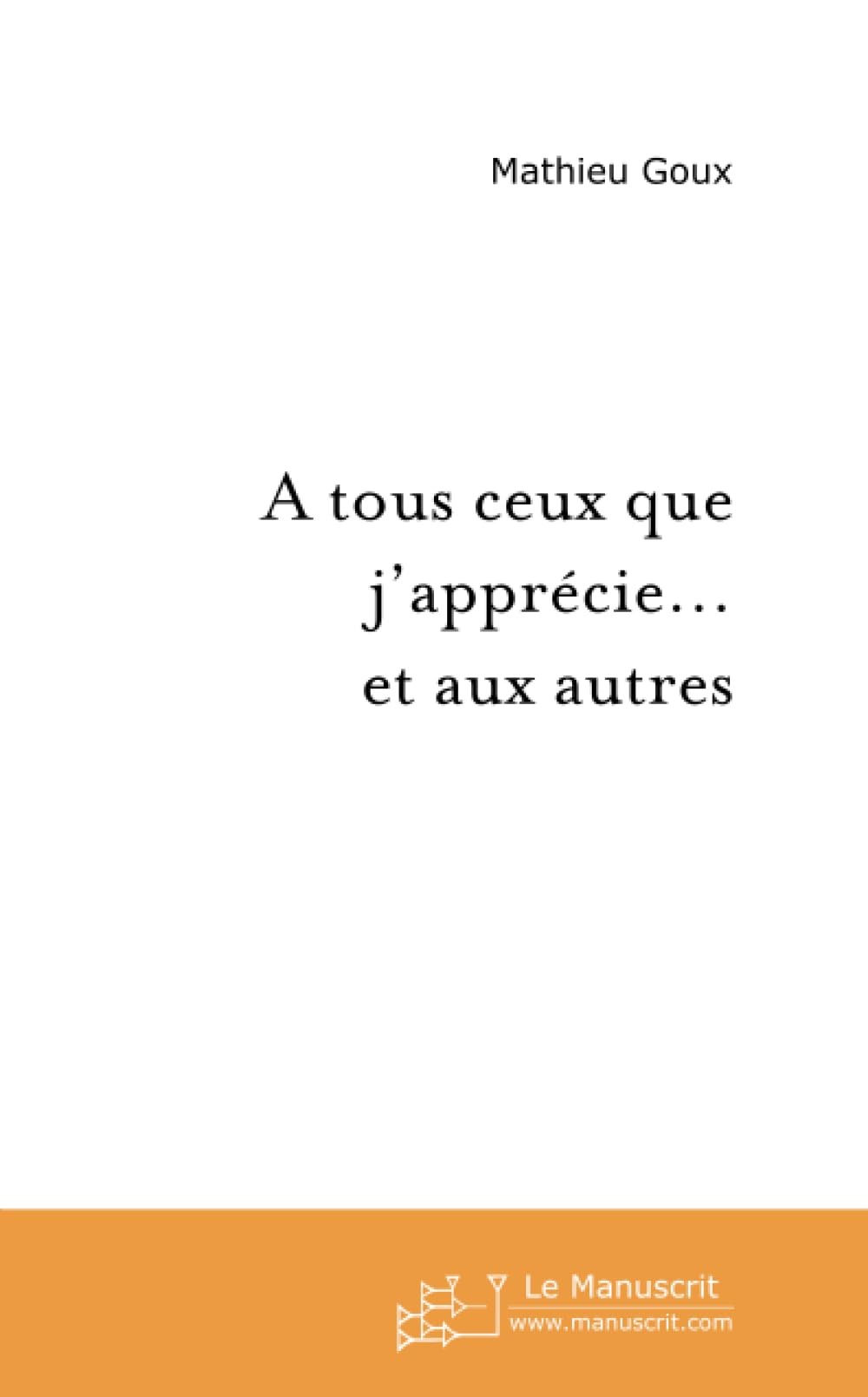 A tous ceux que j'apprécie... et aux autres book