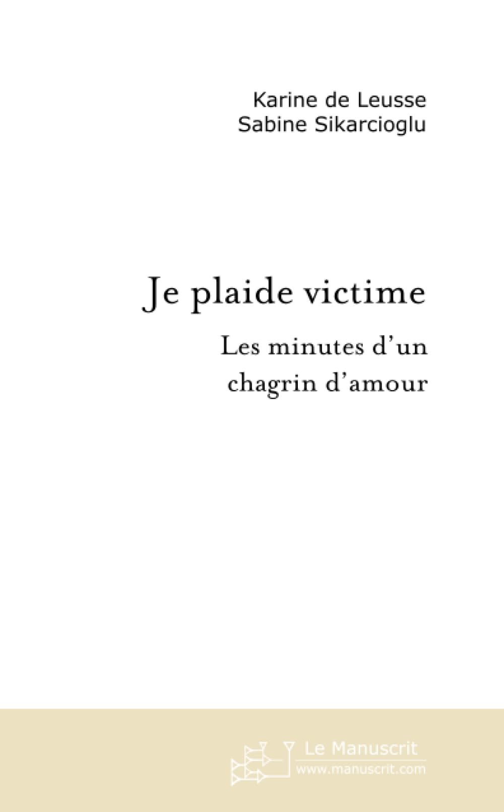 JE PLAIDE VICTIME LES MINUTES D'UN CHAGRIN D'AMOUR Contemporary literature