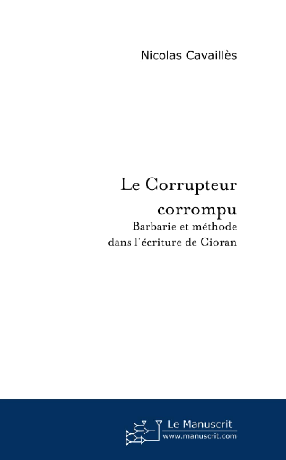 Le Corrupteur corrompu: Barbarie et méthode dans l'écriture de Cioran book