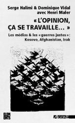 L'opinion, ça se travaille : les médias & les guerres justes : Kosovo, Afghanistan, Irak Non-fiction books