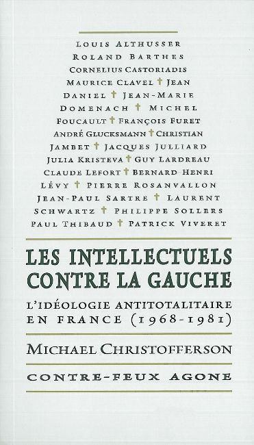 Les intellectuels contre la gauche : l'idéologie antitotalitaire en France, 1968-1981 : Louis Althusser, Roland Barthes, Cornelius Castoriadis, Maurice Clavel, Jean Daniel, Jean-Marie Domenach, Michel Foucault, François Furet, André Glucksmann, Christi... book