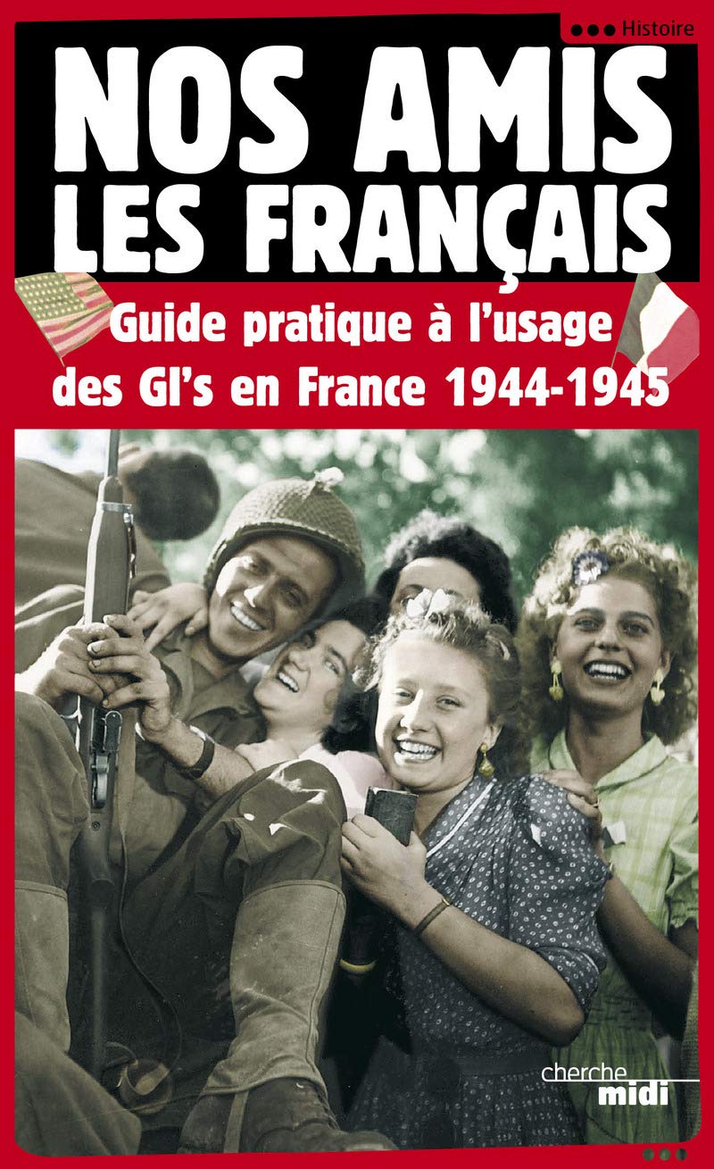 Nos amis les français : Guide pratique à l'usage des GI's en France, 1944-1945 French history