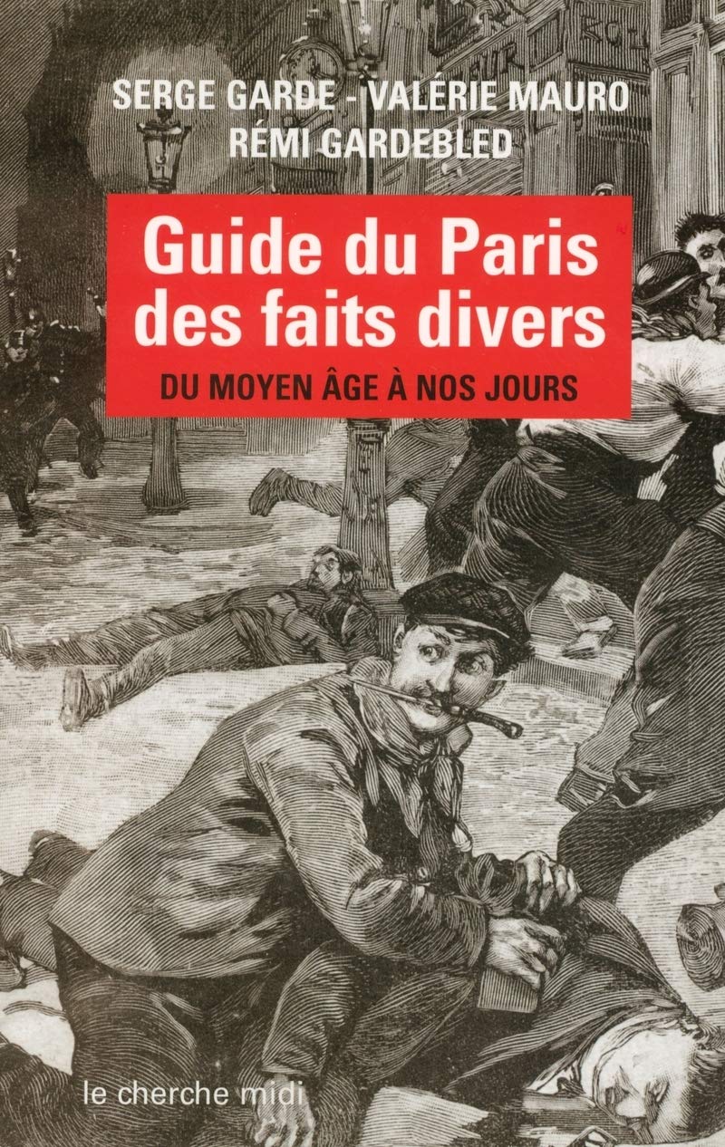Guide du Paris des faits divers du Moyen âge à nos jours: Du Moyen Age à nos jours Books