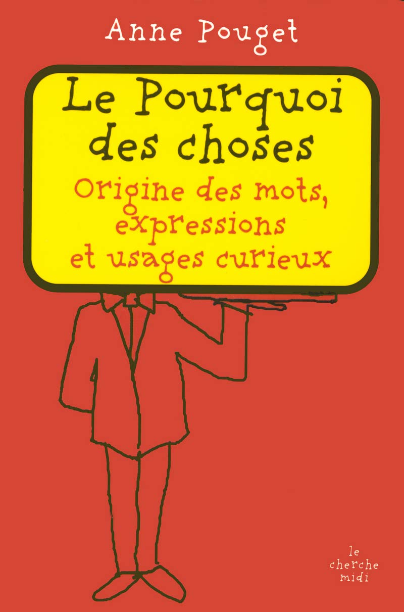 LE POURQUOI DES CHOSES ORIGINE DES MOTS, EXPRESS IONS ET USAGES CURIEUX General education