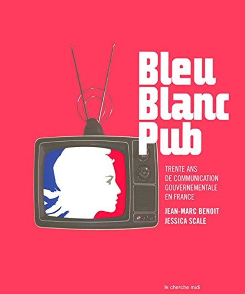 Bleu, blanc, pub: Trente ans de communication gouvernementale en France book