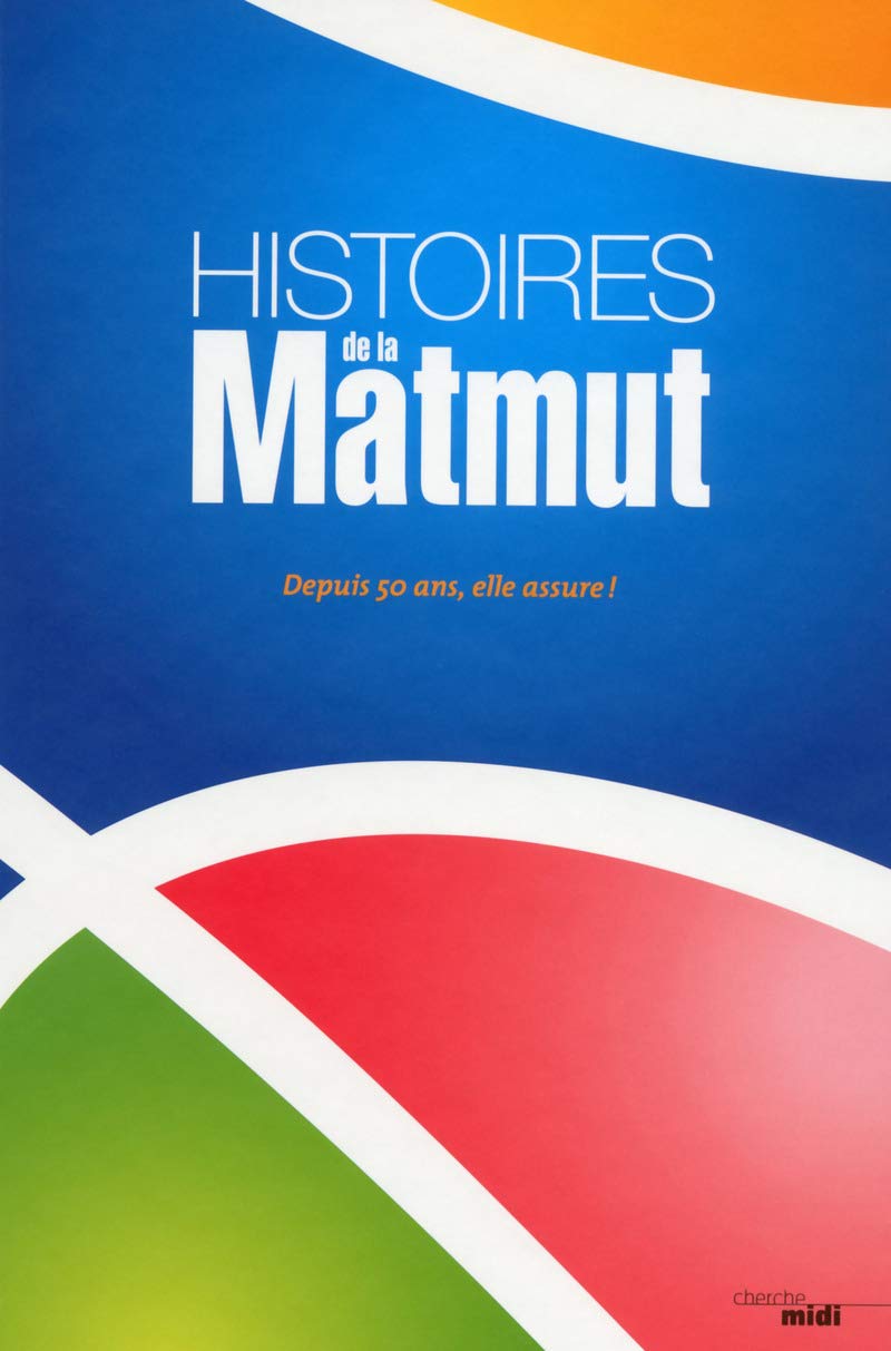 Histoires de la Matmut: Depuis 50 ans, elle assure ! Business, Finance & Career