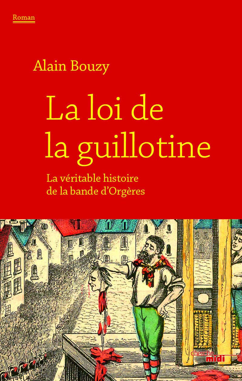 La loi de la guillotine: Ou la véritable histoire de la bande d'Orgères Historical Fiction