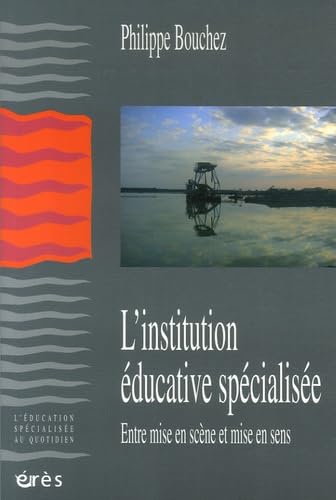 L'institution éducative spécialisée: Entre mise en scène et mise en sens Social Sciences