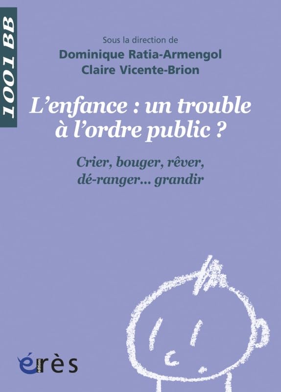 1001 BB 119 - Enfance : un trouble à l'ordre public ?: CRIER, BOUGER, REVER, DE-RANGER... GRANDIR Psychology