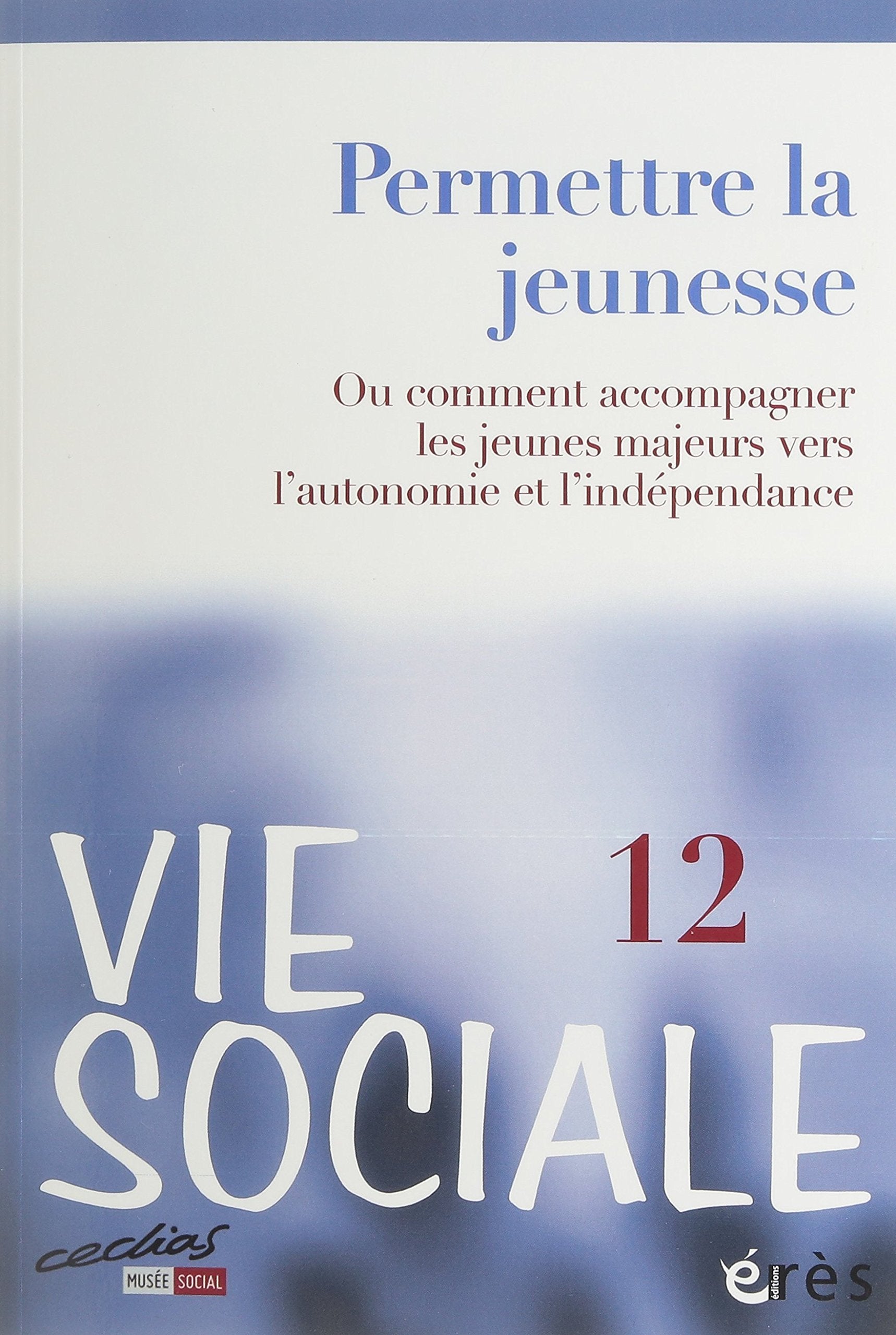 Vie sociale 12 - Permettre la jeunesse ou comment accompagner les jeunes majeurs: VERS L'AUTONOMIE ET L'INDEPENDANCE book