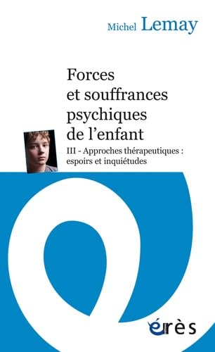Forces et souffrances psychiques de l'enfant - Tome 3: APPROCHES THÉRAPEUTIQUES : ESPOIRS ET INQUIÉTUDES (3) Psychology