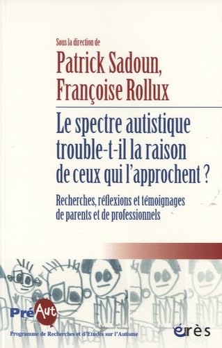 Le spectre autistique trouble-t-il la raison de ceux qui l'approchent ?: Recherches, réflexions et témoignages de parents et de professionnels Psychology