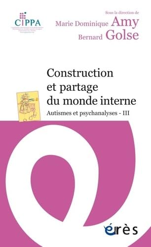 Construction et partage du monde interne: AUTISMES ET PSYCHANALYSES III Psychology