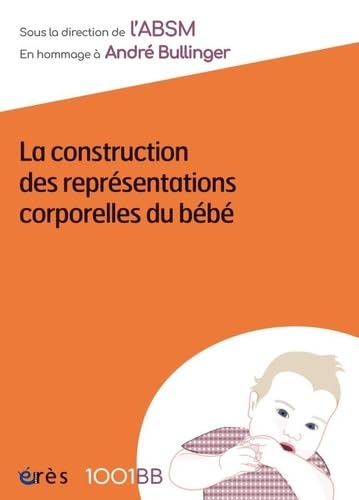 1001 BB 158 - La construction des représentations corporelles du bébé: EN HOMMAGE A ANDRE BULLINGER Psychology