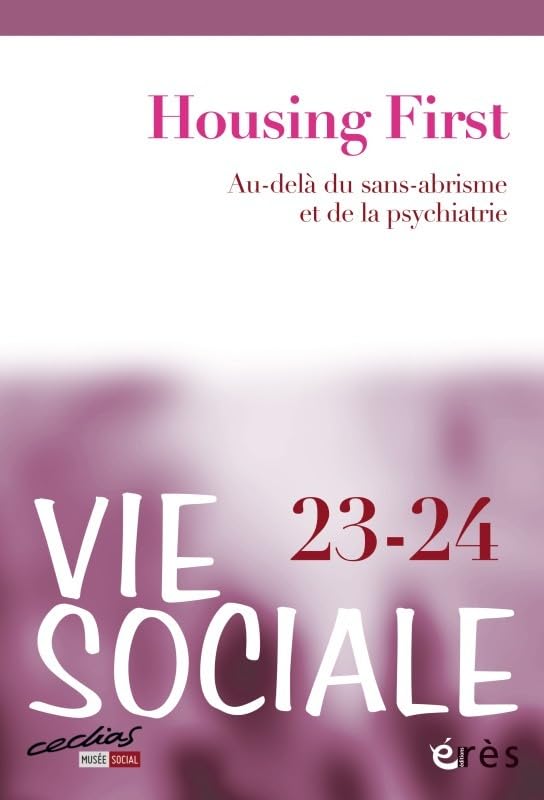 Vie sociale 23-24 - Housing first: Au-delà du sans-abrisme et de la psychiatrie Social Sciences