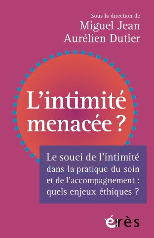 L'intimité menacée ? : enjeux éthiques dans la pratique du soin et de l'accompagnement book