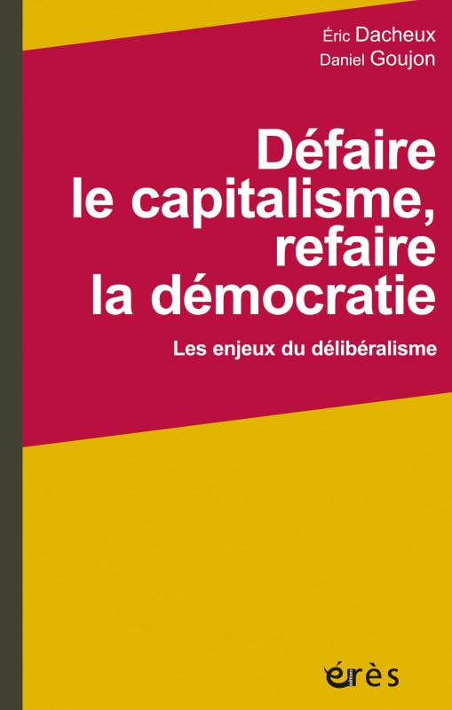 Défaire le capitalisme, refaire la démocratie: Les enjeux du délibéralisme Books