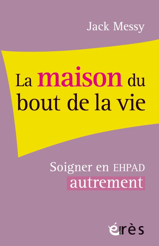 La maison du bout de la vie: Soigner en EHPAD autrement Social Sciences