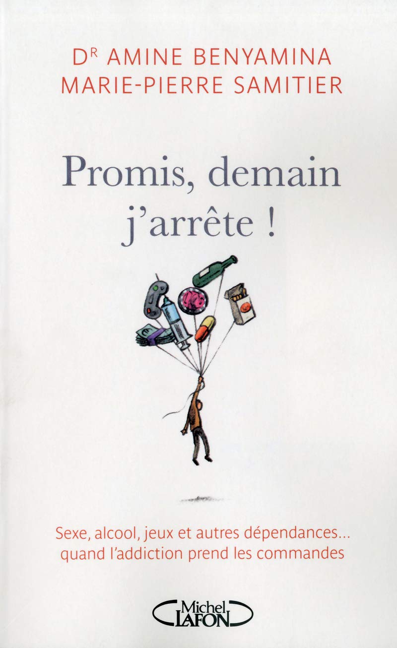 Promis, demain j'arrête! Sexe, alcool et autres dépendances...Quand l'addiction prend les commandes: Sexe, alcool, jeux et autres dépendances... Quand l'addiction prend les commande Partnership & Love