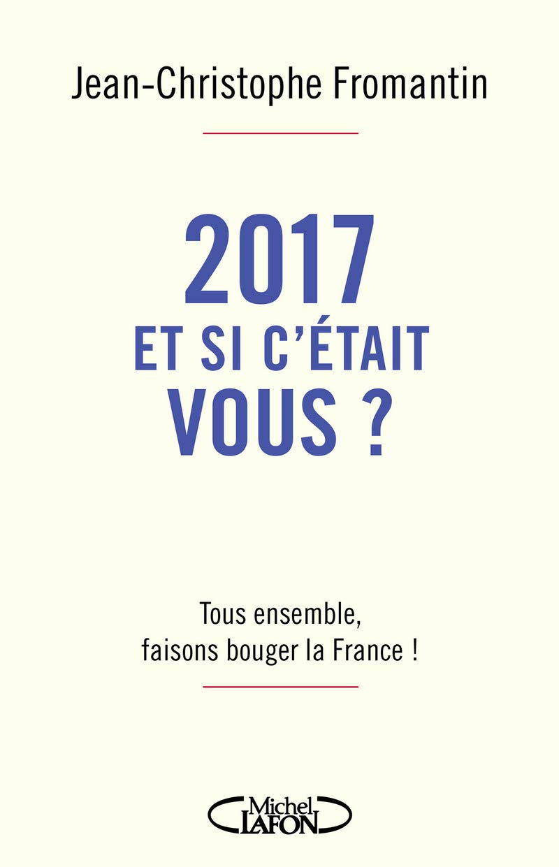 2017, et si c'était vous ?: Tous ensemble, faisons bouger la France ! Essays & Short Stories