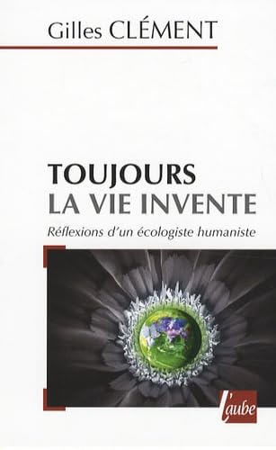 Toujours la vie invente: Réflexions d'un écologiste humaniste Books