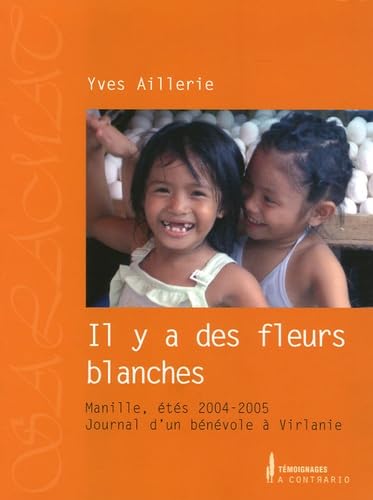 Il y a des fleurs blanches: Manille, étés 2004-2005, Journal d'un bénévole à Virlanie book