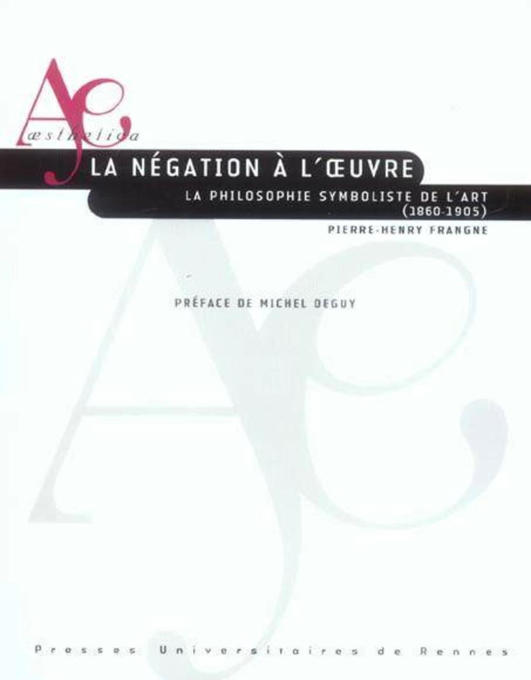 NEGATION A L OEUVRE. LA PHILOSOPHIE SYMBOLISTE DE L ART (1860-1905) book