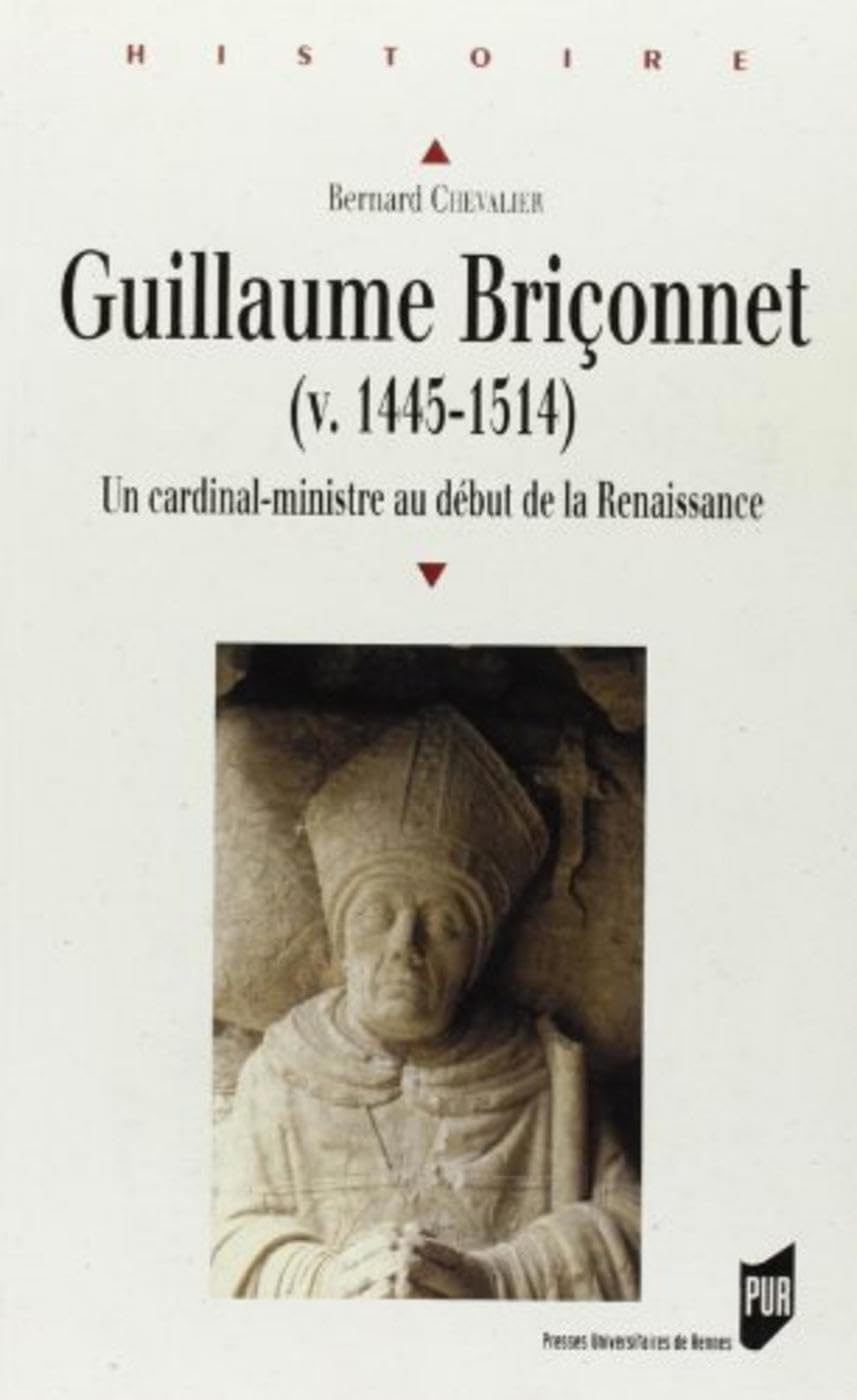 GUILLAUME BRICONNET: Un cardinal-ministre au début de la Renaissance Politics & History