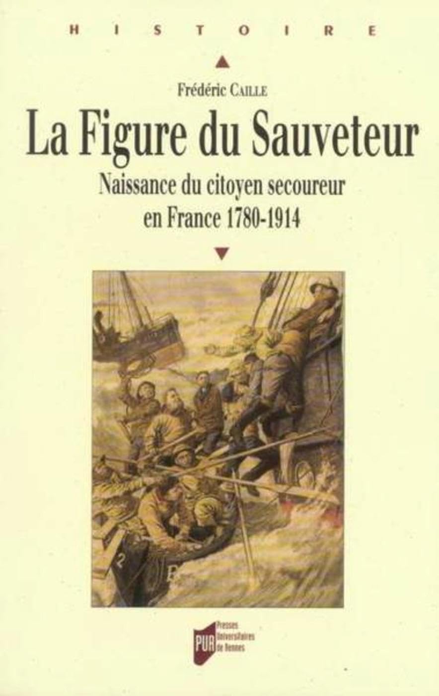 FIGURE DU SAUVETEUR. NAISSANCE DU CITOYEN SECOUREUR EN FRANCE 1780-1914 book