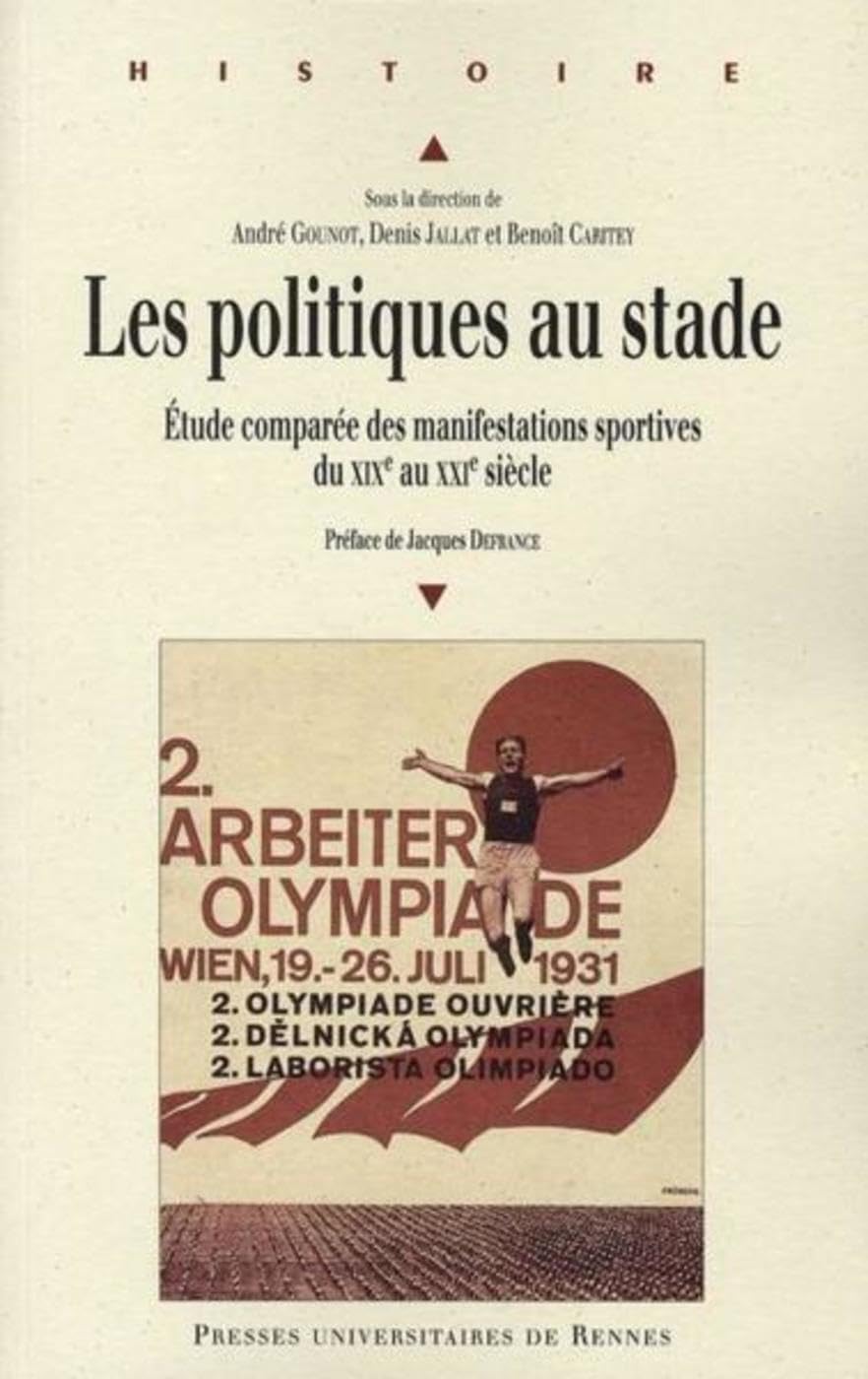 POLITIQUES AU STADE. LES MANIFESTATIONS SPORTIVES NATIONALES ET INTERNATIONALES: Etudes comparées des manifestations sportives du XIXe au XXIe siècle Politics & History