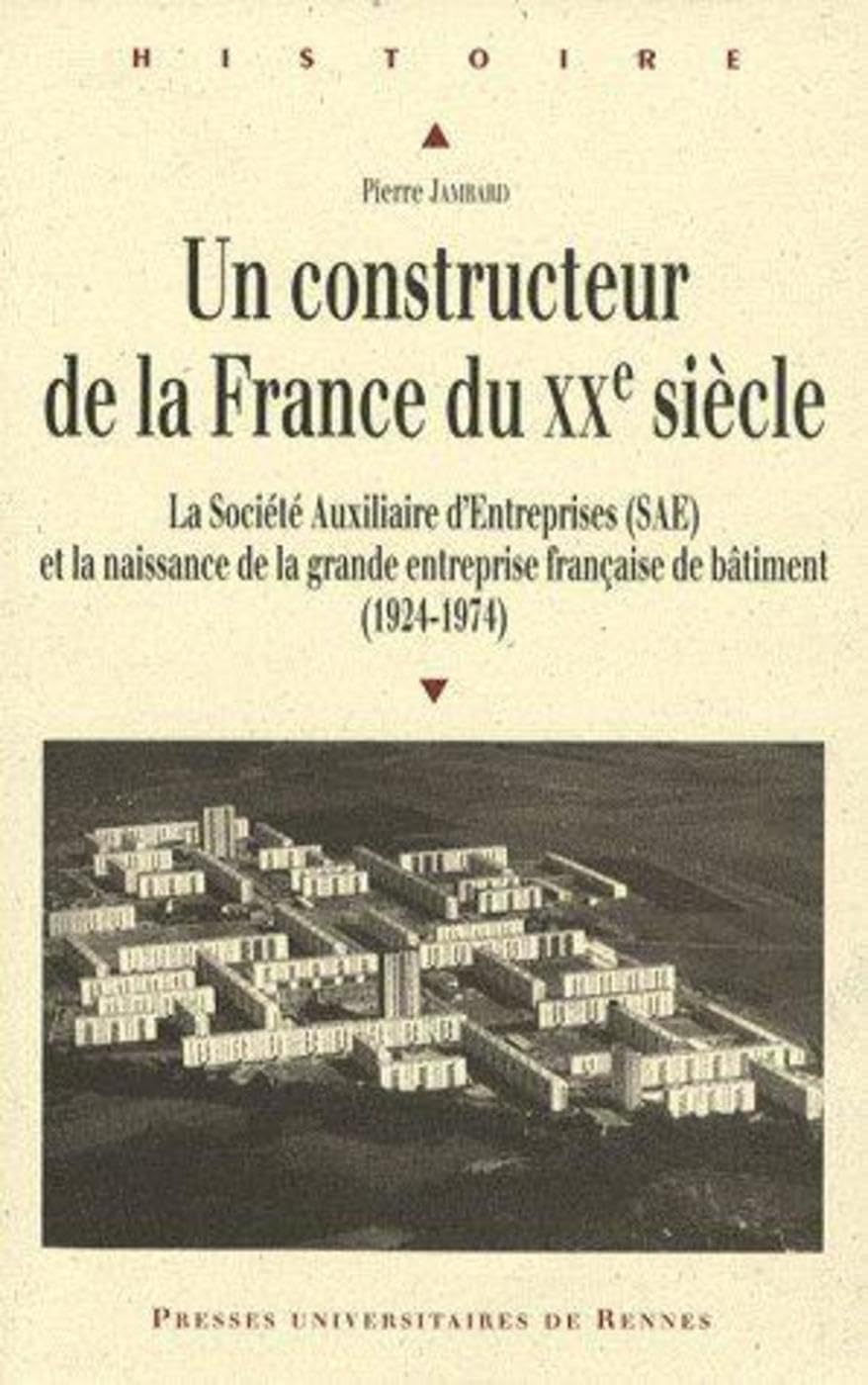 UN CONSTRUCTEUR DE LA FRANCE AU XXE SIECLE: La Société Auxiliaire d'Entreprises (SAE) et la naissance de la grande entreprise française de bâtiment (1924-1974) Politics & History
