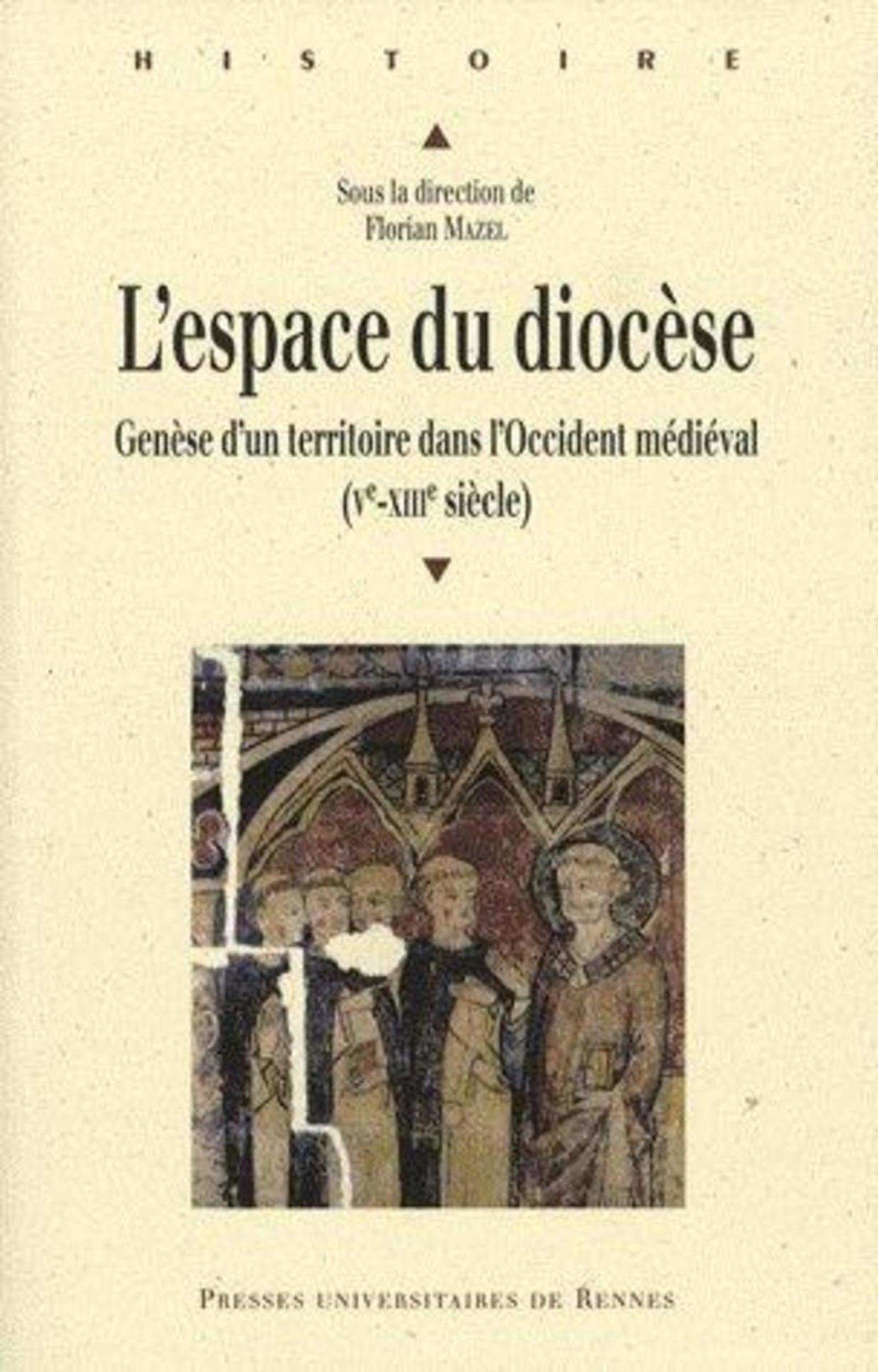 L'espace du diocèse: Genèse d'un territoire dans l'Occident médiéval (Ve-XIIIe siècle) Politics & History