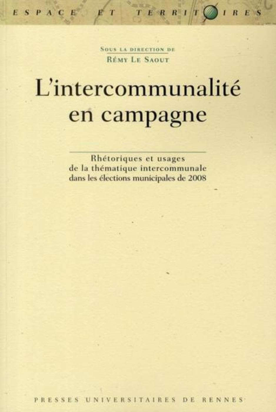 INTERCOMMUNALITE EN CAMPAGNE: Rhétoriques et usages de la thématique intercommunale dans les élections municipales de 2008 Books