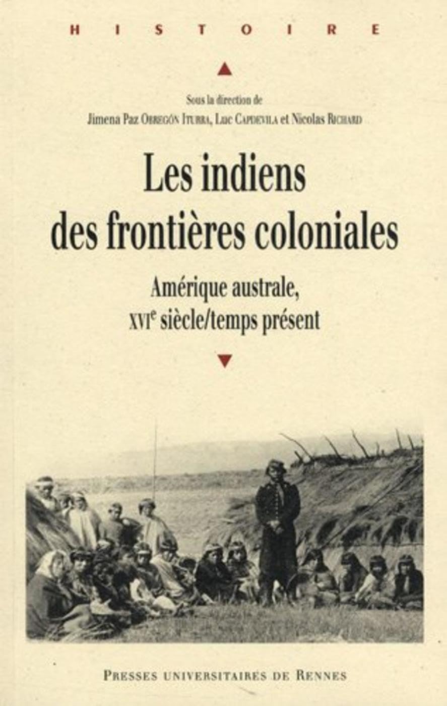 INDIENS DES FRONTIERES COLONIALES: Amérique australe, XVIe siècle/temps présent Politics & History