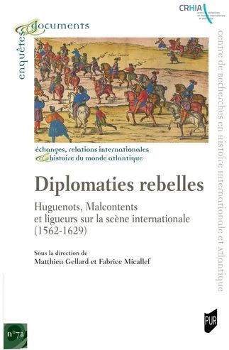Diplomaties rebelles : huguenots, malcontents et ligueurs sur la scène internationale (1562-1629) book
