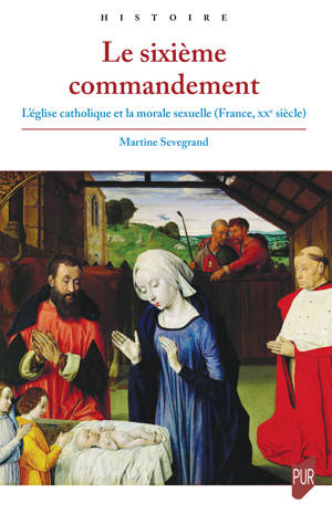 Le sixième commandement : l'Eglise catholique et la morale sexuelle (France, XXe siècle) Politics & History