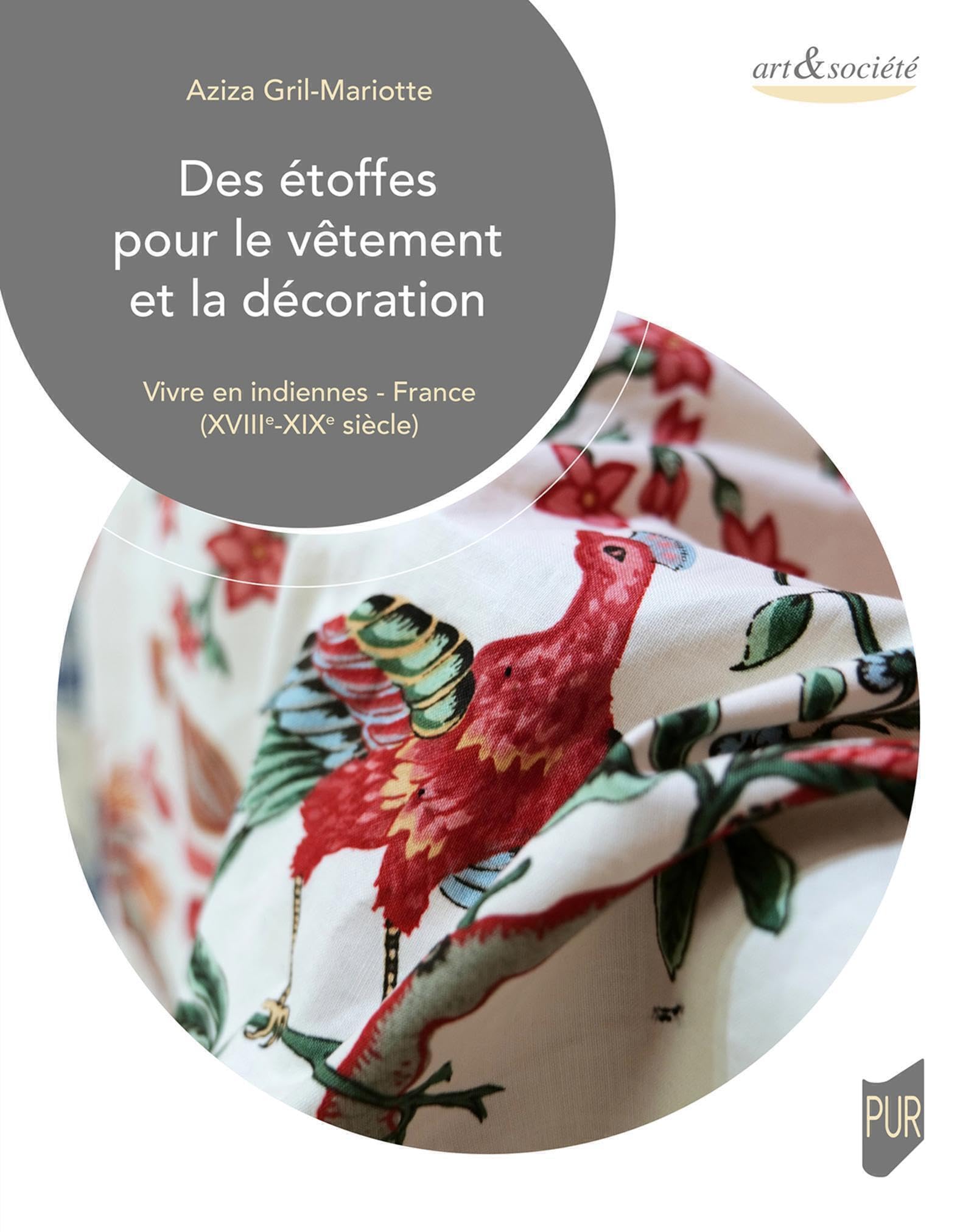 Des étoffes pour le vêtement et la décoration: Vivre en indiennes - France (XVIIIe-XIXe siècle) book