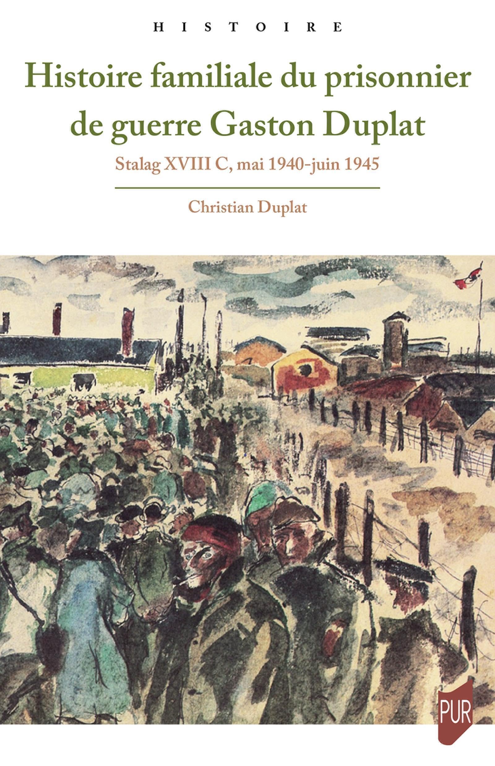 Histoire familiale du prisonnier de guerre Gaston Duplat: Stalag XVIII C, mai 1940-juin 1945 Politics & History