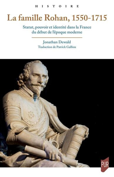La famille Rohan, 1550-1715 : statut, pouvoir et identité dans la France du début de l'époque moderne Politics & History