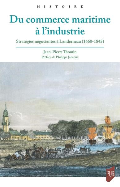 Du commerce maritime à l'industrie : stratégies négociantes à Landerneau (1660-1845) Politics & History