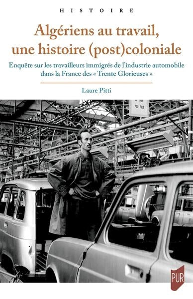 Algériens au travail, une histoire (post)coloniale : enquête sur les travailleurs immigrés de l'industrie automobile dans la France des Trente Glorieuses German history