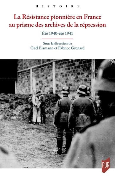 La Résistance pionnière en France au prisme des archives de la répression : été 1940-été 1941 Politics & History