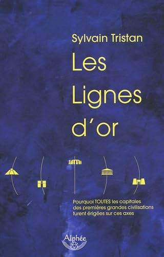 Les lignes d'or : pourquoi toutes les capitales des premières grandes civilisations furent érigées sur ces axes Books