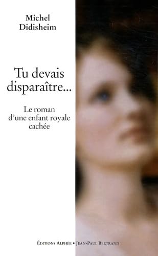 Tu devais disparaître...: Le roman d'une enfant royale cachée Books
