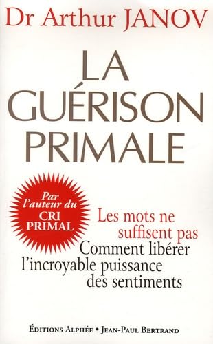 La Guérison primale: Améliorez votre santé en accédant à l'incroyable puissance des sentiments Books
