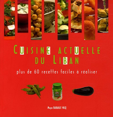 Cuisine Actuelle du Liban: Plus de 60 recettes faciles à réaliser Books