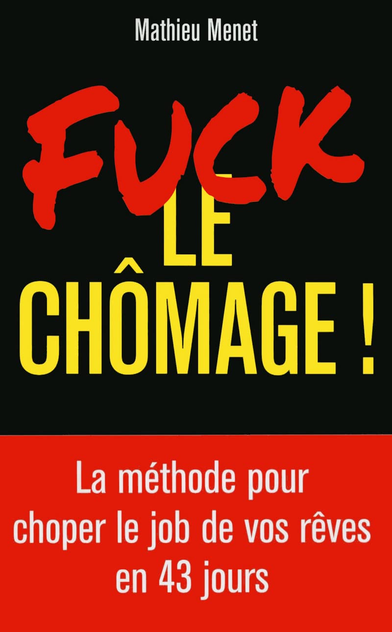 Fuck le chomage !: La méthode pour choper le job de vos rêves en 43 jours Business, Finance & Career