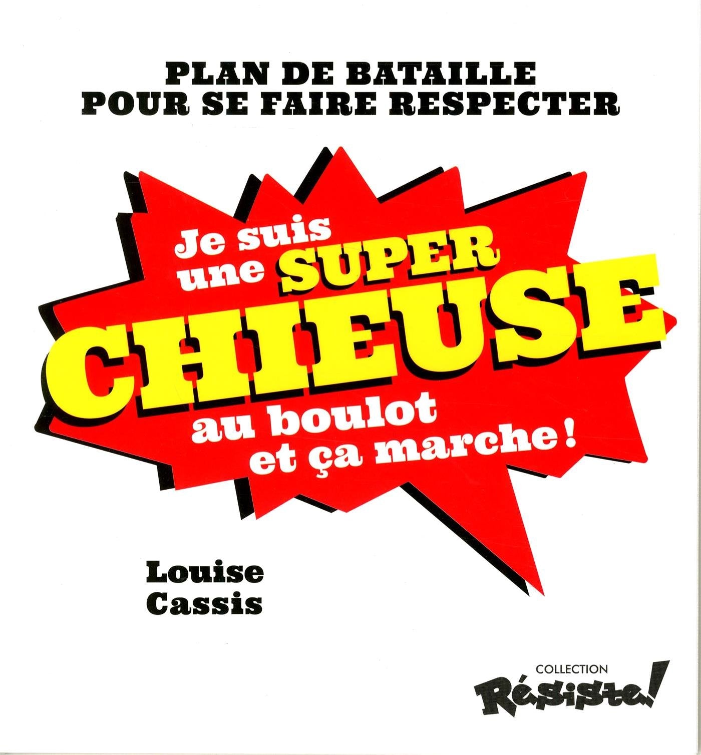 Je suis une super chieuse au boulot et ça marche !: Plan de bataille pour se faire respecter Business, Finance & Career