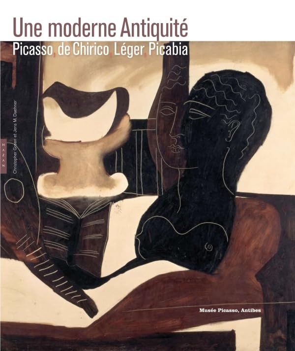 Une moderne Antiquité: Picasso, De Chirico, Léger, Picabia. Musée Picasso, Antibes book